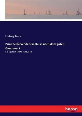 Prinz Zerbino oder die Reise nach dem guten Geschmack: Ein Spiel in sechs Aufzügen by Ludwig Tieck