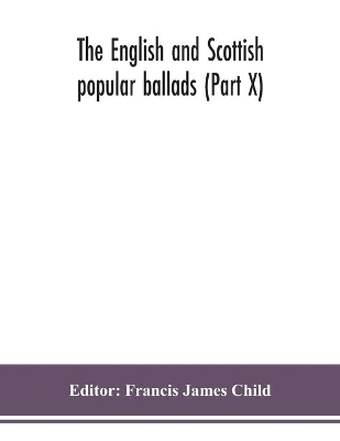 The English and Scottish popular ballads (Part X) by Francis James Child