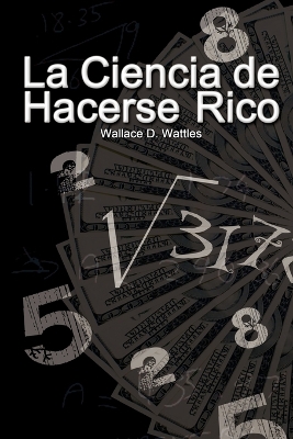 La Ciencia de Hacerse Rico (The Science of Getting Rich) by Wallace D Wattles