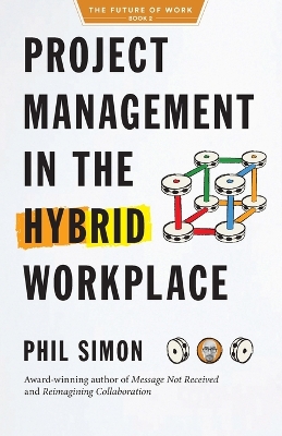 Project Management in the Hybrid Workplace by Phil Simon