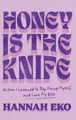 Honey Is the Knife: Or How I Learned to Stop Fixing Myself and Love My Bliss book