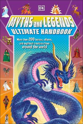 Myths and Legends Ultimate Handbook: More than 200 Heroes, Villains and Mythical Creatures from Around the World book