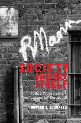 Society Against Itself: Political Correctness and Organizational Self-Destruction book