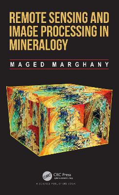 Remote Sensing and Image Processing in Mineralogy by Maged Marghany