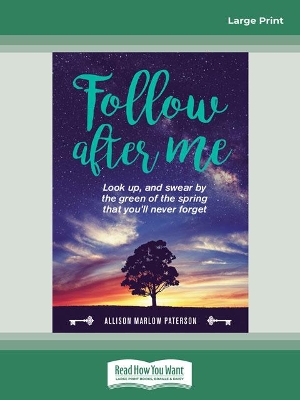 Follow after me: Look up and swear by the green of the spring you'll never forget by Allison Marlow Paterson