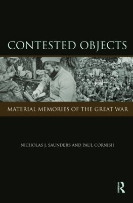Contested Objects: Material Memories of the Great War by Nicholas J. Saunders