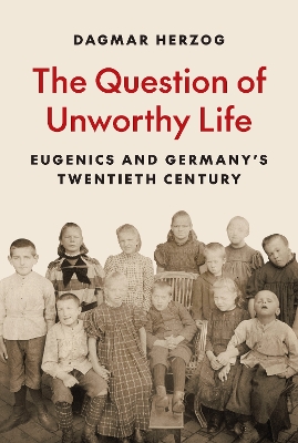 The Question of Unworthy Life: Eugenics and Germany’s Twentieth Century book