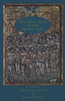 Becoming Male in the Middle Ages by Jeffrey Jerome Cohen