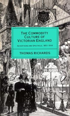The Commodity Culture of Victorian England: Advertising and Spectacle, 1851-1914 book