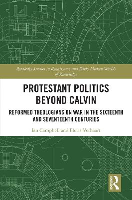 Protestant Politics Beyond Calvin: Reformed Theologians on War in the Sixteenth and Seventeenth Centuries book