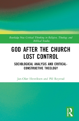 God After the Church Lost Control: Sociological Analysis and Critical-Constructive Theology by Jan-Olav Henriksen