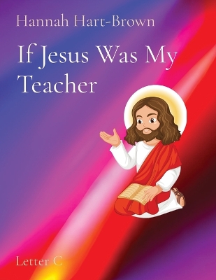 If Jesus Was My Teacher: Letter C book