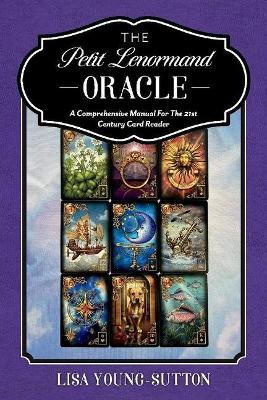 The Petit Lenormand Oracle: A Comprehensive Manual For the 21st Century Card Reader book