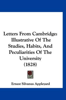 Letters From Cambridge: Illustrative Of The Studies, Habits, And Peculiarities Of The University (1828) by Ernest Silvanus Appleyard