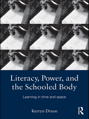 Literacy, Power, and the Schooled Body: Learning in Time and Space book