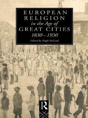 European Religion in the Age of Great Cities by Hugh McLeod