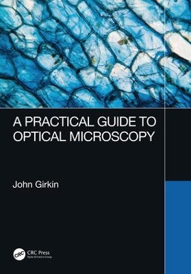 A Practical Guide to Optical Microscopy by John Girkin
