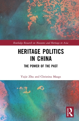 Heritage Politics in China: The Power of the Past by Yujie Zhu