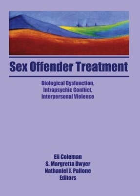 Sex Offender Treatment: Biological Dysfunction, Intrapsychic Conflict, Interpersonal Violence by Eli Coleman