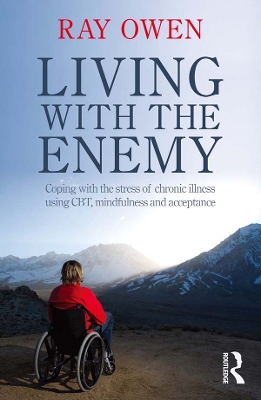 Living with the Enemy: Coping with the stress of chronic illness using CBT, mindfulness and acceptance by Ray Owen