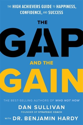 The Gap and the Gain: The High Achievers Guide to Happiness, Confidence, and Success by Dan Sullivan