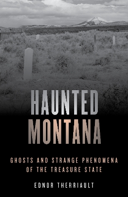 Haunted Montana: Ghosts and Strange Phenomena of the Treasure State book