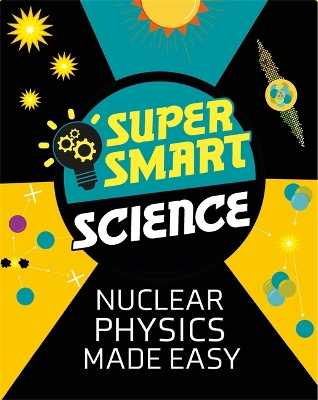 Super Smart Science: Nuclear Physics Made Easy by Dr Matthew Bluteau