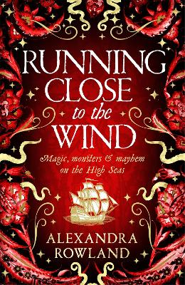 Running Close to the Wind: A queer pirate fantasy adventure full of magic and mayhem by Alexandra Rowland