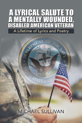 A Lyrical Salute to a Mentally Wounded, Disabled American Veteran: A Lifetime of Lyrics and Poetry book