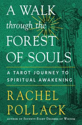 The A Walk Through the Forest of Souls: A Tarot Journey to Spiritual Awakening by Rachel Pollack
