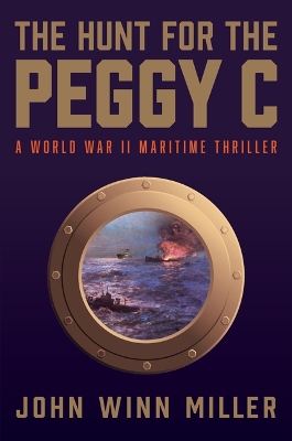 Hunt for the Peggy C: A World War II Maritime Thriller by John Winn Miller