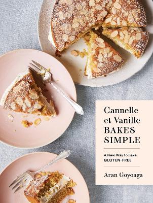 Cannelle et Vanille Bakes Simple: A New Way to Bake Gluten-Free (with Vegan Options for Most Recipes) book