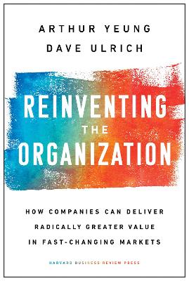 Reinventing the Organization: How Companies Can Deliver Radically Greater Value in Fast-Changing Markets book