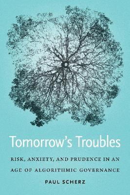 Tomorrow's Troubles: Risk, Anxiety, and Prudence in an Age of Algorithmic Governance book