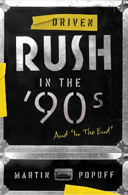 Driven: Rush in the 90s and In the End by Martin Popoff