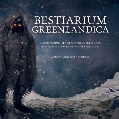 Bestiarium Greenlandica: A compendium of the mythical creatures, spirits, and strange beings of Greenland book