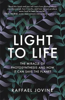 Light to Life: The miracle of photosynthesis and how it can save the planet by Raffael Jovine