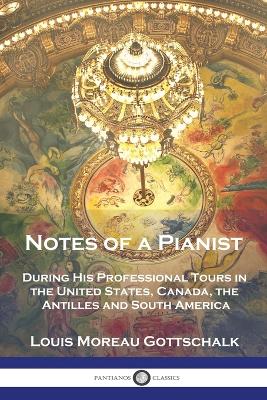 Notes of a Pianist: During His Professional Tours in the United States, Canada, the Antilles and South America book