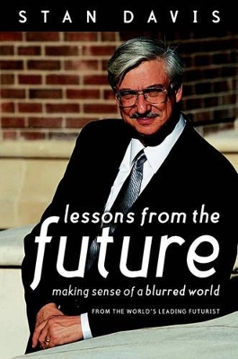 Lessons from the Future: Making Sense of a Blurred World by Stan Davis