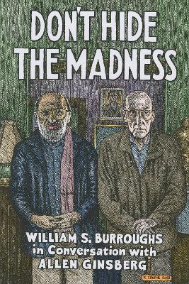 Don't Hide the Madness: William S. Burroughs in Conversation with Allen Ginsberg book