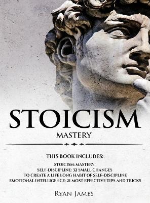 Stoicism: 3 Manuscripts - Mastering the Stoic Way of Life, 32 Small Changes to Create a Life Long Habit of Self-Discipline, 21 Tips and Tricks on Improving Emotional Intelligence book