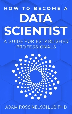 How to Become a Data Scientist: A Guide for Established Professionals book