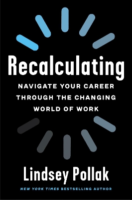 Recalculating: Navigate Your Career Through the Changing World of Work by Lindsey Pollak
