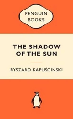 Shadow of the Sun by Ryszard Kapuscinski