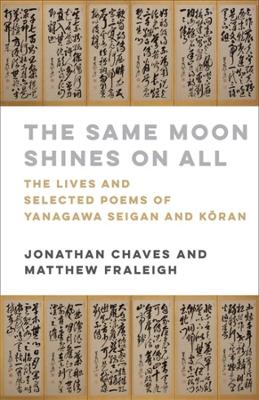 The Same Moon Shines on All: The Lives and Selected Poems of Yanagawa Seigan and Kōran book