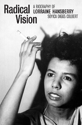 Radical Vision: A Biography of Lorraine Hansberry by Soyica Diggs Colbert