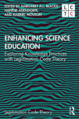 Enhancing Science Education: Exploring Knowledge Practices with Legitimation Code Theory by Margaret A.L. Blackie