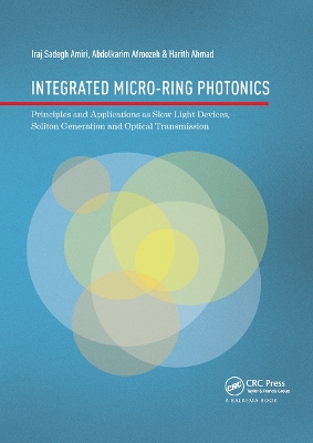 Integrated Micro-Ring Photonics: Principles and Applications as Slow Light Devices, Soliton Generation and Optical Transmission by Iraj Sadegh Amiri