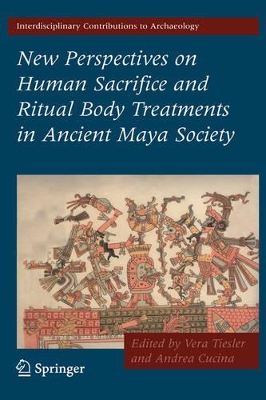 New Perspectives on Human Sacrifice and Ritual Body Treatments in Ancient Maya Society by Vera Tiesler