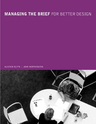 Managing the Brief for Better Design by Alastair Blyth